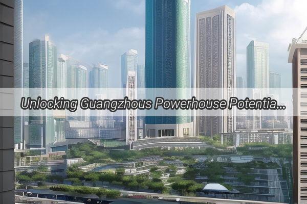 Unlocking Guangzhous Powerhouse Potential The Ultimate Combination Punch Guide